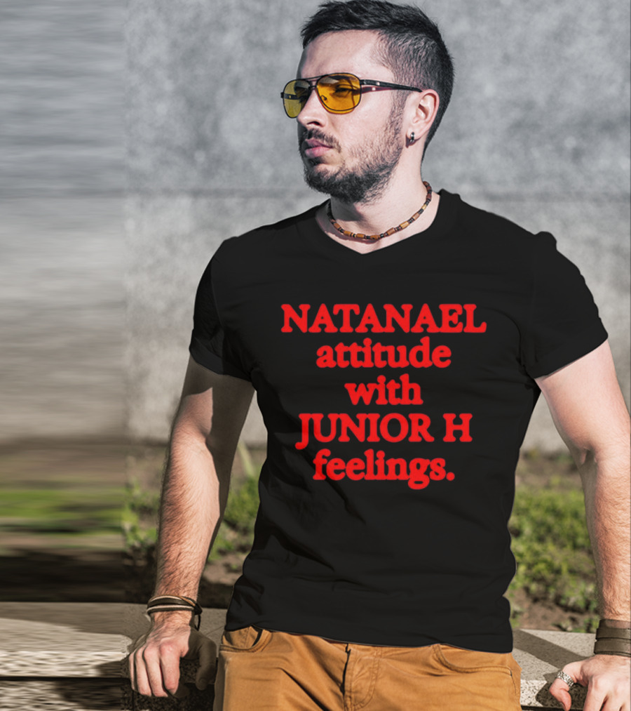 NATANAEL Attitude And JUNIOR H Feelings T-Shirt