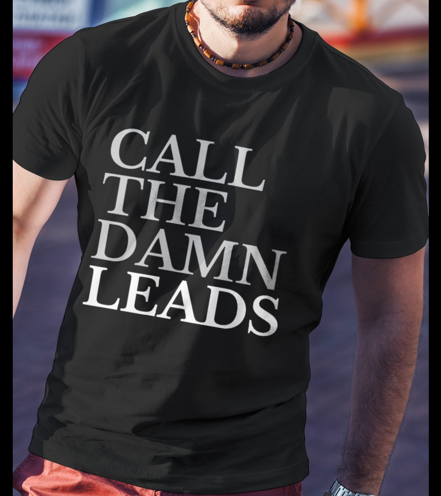 Call The Damn Leads T-Shirt