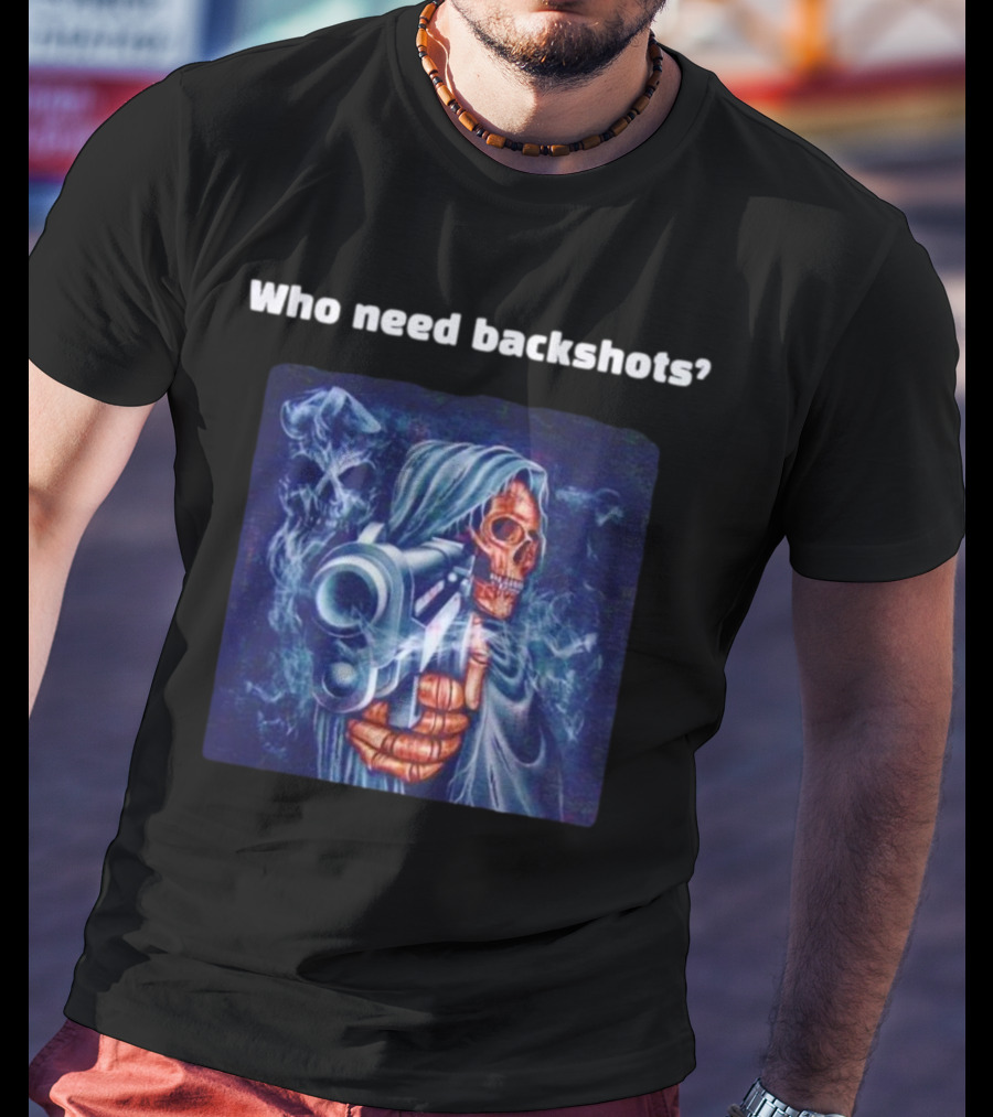 Who Need Backshots Grim Reaper Gun Smoke T-Shirt