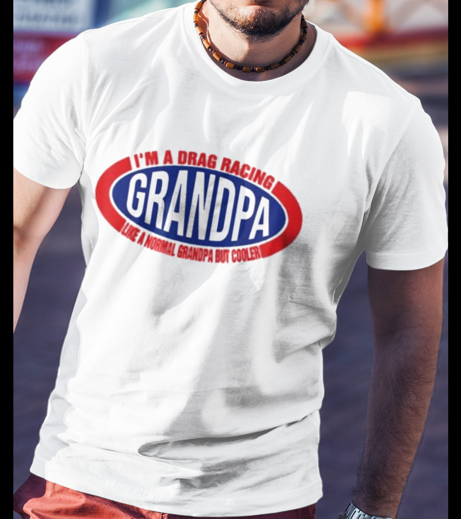 I’m A Drag Racing Grandpa Like A Normal Grandpa But Cooler T-Shirt