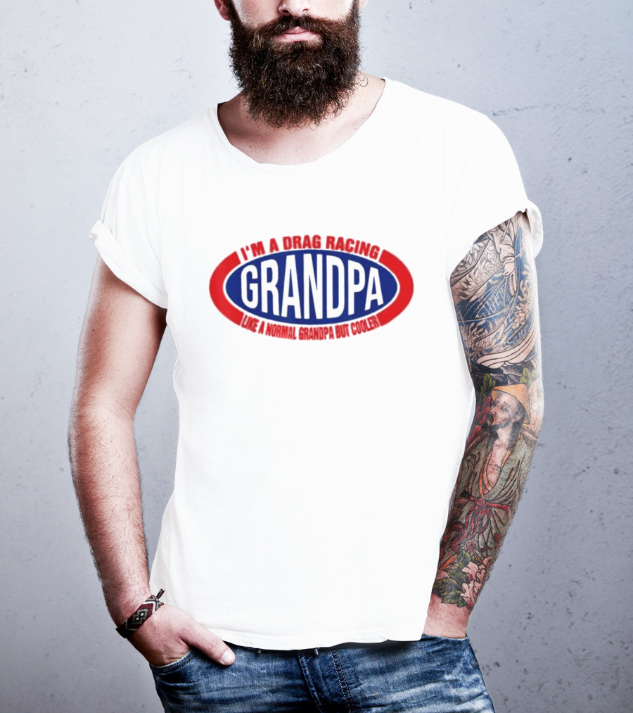 I’m A Drag Racing Grandpa Like A Normal Grandpa But Cooler T-Shirt