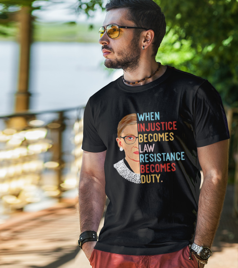 When Injustice Becomes Law Resistance Becomes Duty RBG Feminism Iconic T-Shirt