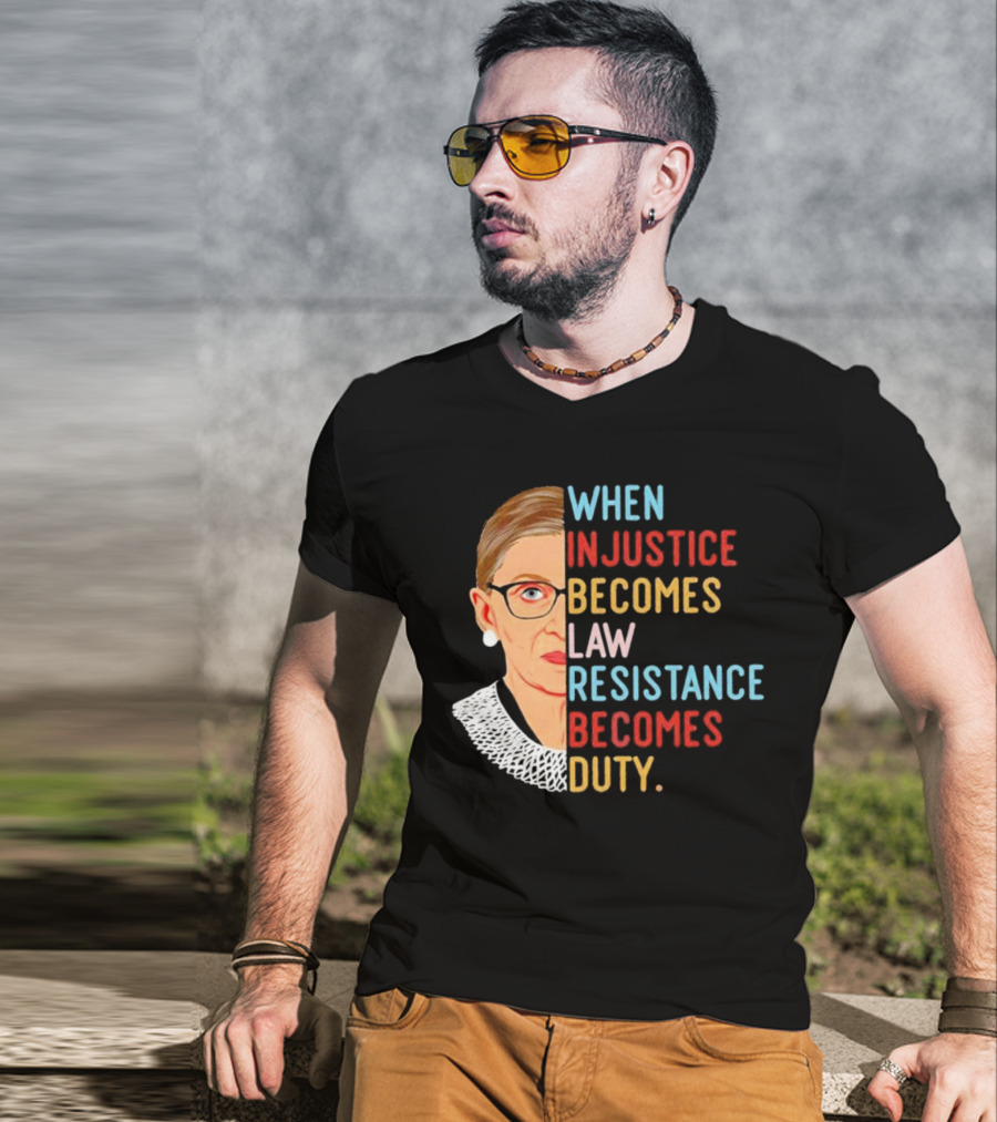 When Injustice Becomes Law Resistance Becomes Duty RBG Feminism Iconic T-Shirt