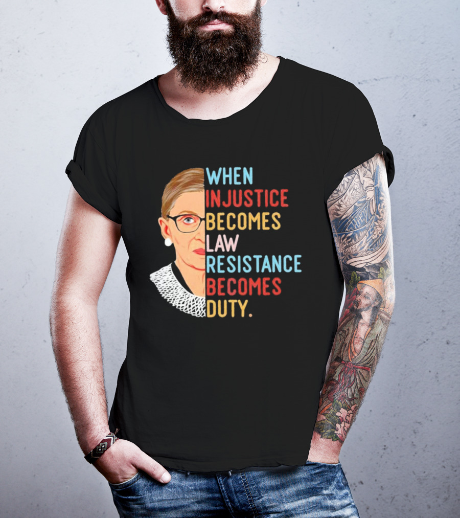 When Injustice Becomes Law Resistance Becomes Duty RBG Feminism Iconic T-Shirt