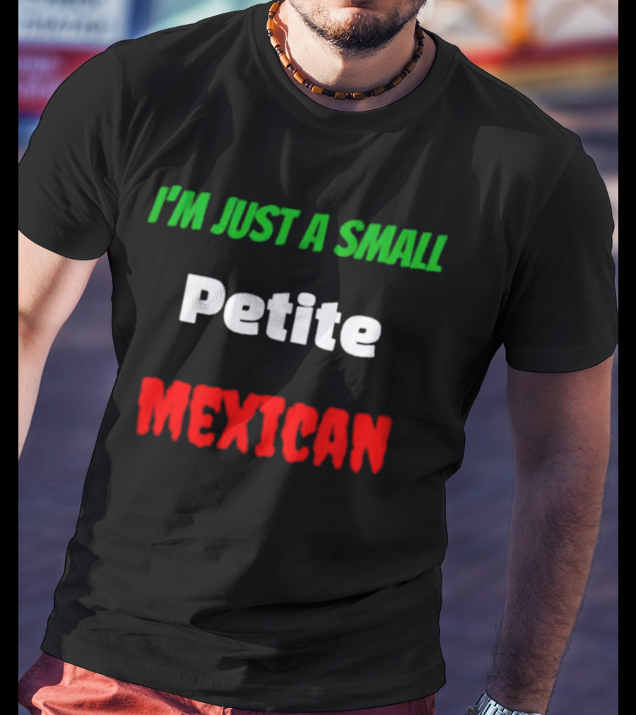 I’m Just A Small Petite Mexican T-Shirt