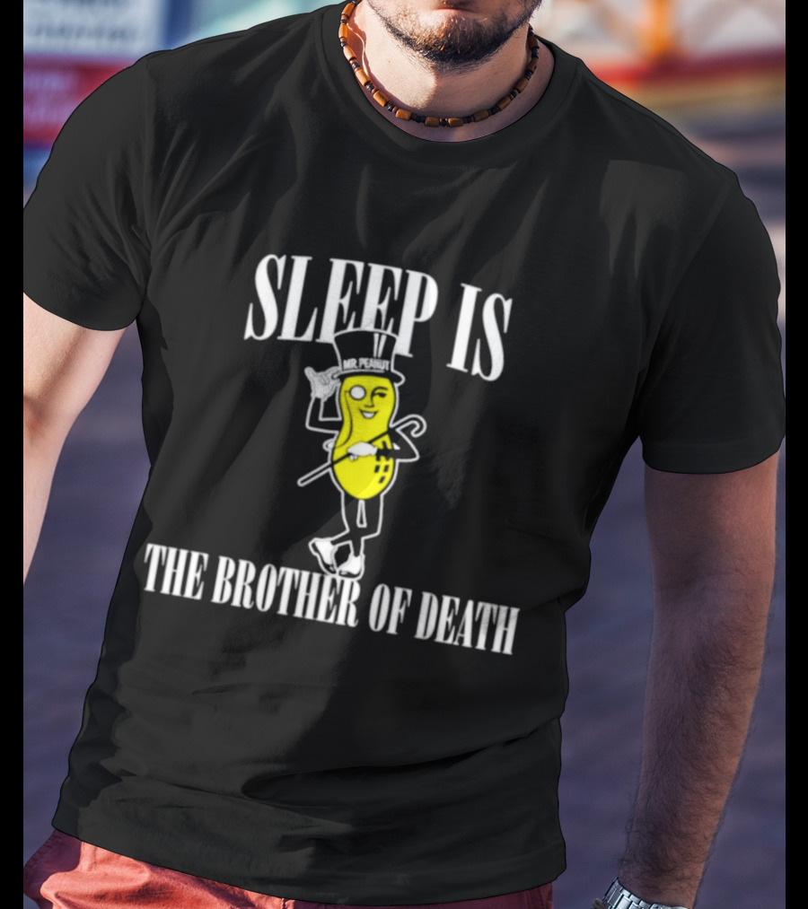 Sleep Is The Brother Of Death Mr. Peanut T-Shirt