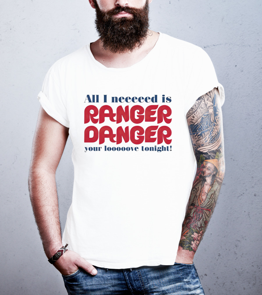 All I Neeeeed Is Ranger Danger Your Looooove Tonight Phillies T-Shirt