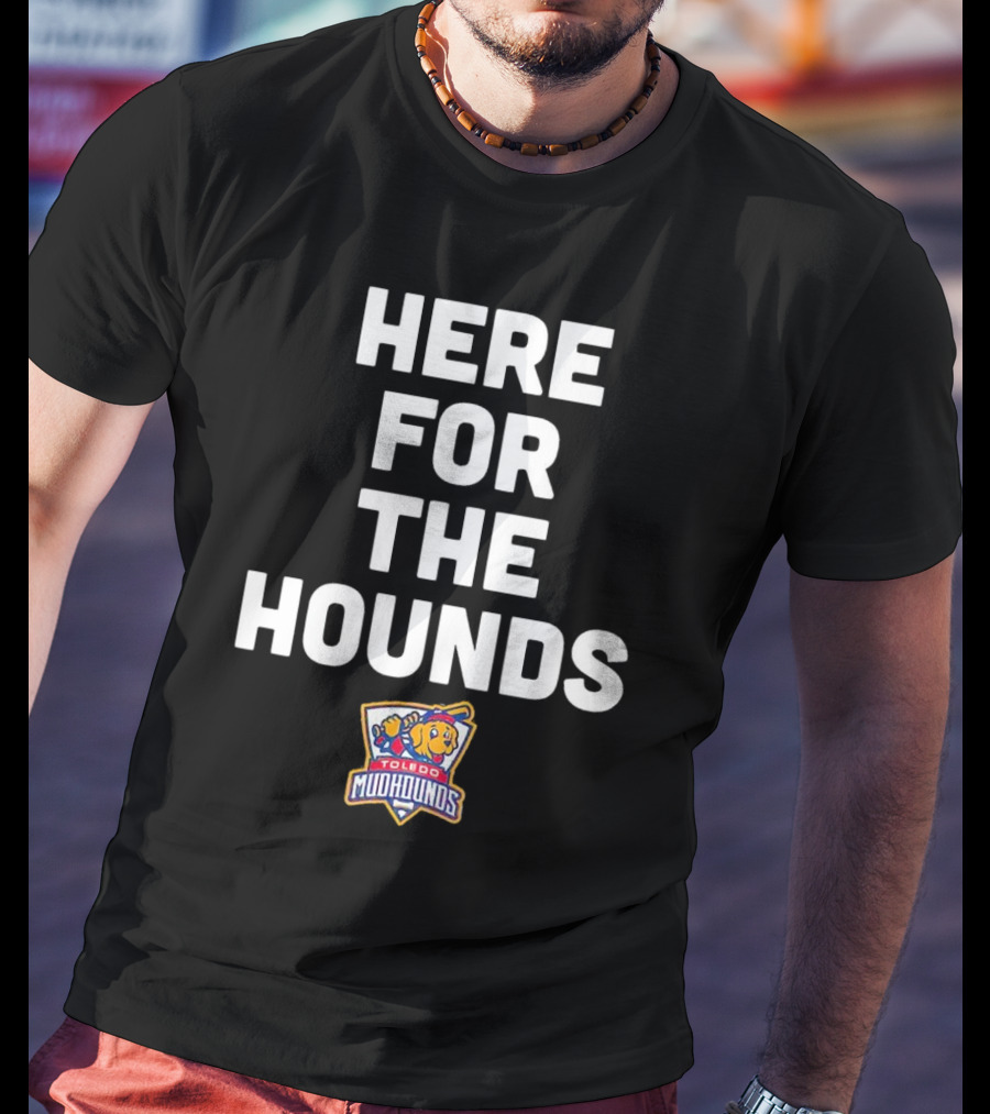 HERE FOR THE HOUNDS TOLEDO MUD HOUNDS T-Shirt