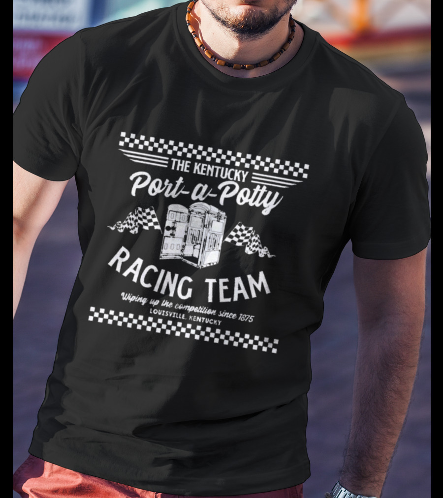 The Kentucky Port-a-Potty Racing Team Wiping Up The Competition Since 1875 Louisville Kentucky T-Shirt