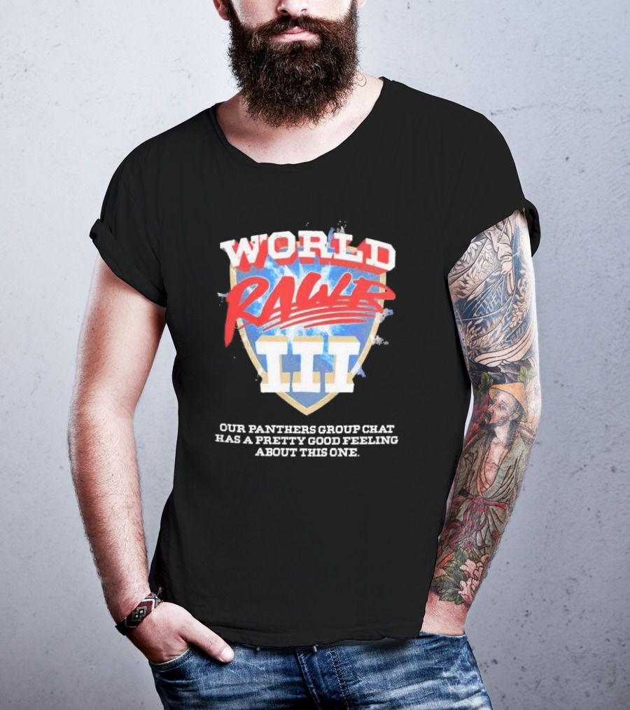 World Rawr III Our Panthers Group Chat Has A Pretty Good Feeling About This One T-Shirt