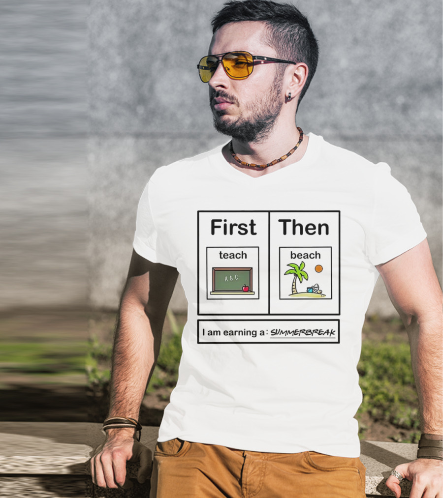 First Teach Then Beach I Am Earning A Summer Break T-Shirt