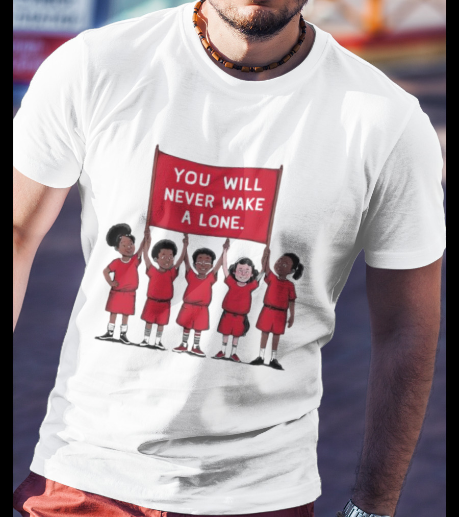You Will Never Wake A Lone Children T-Shirt