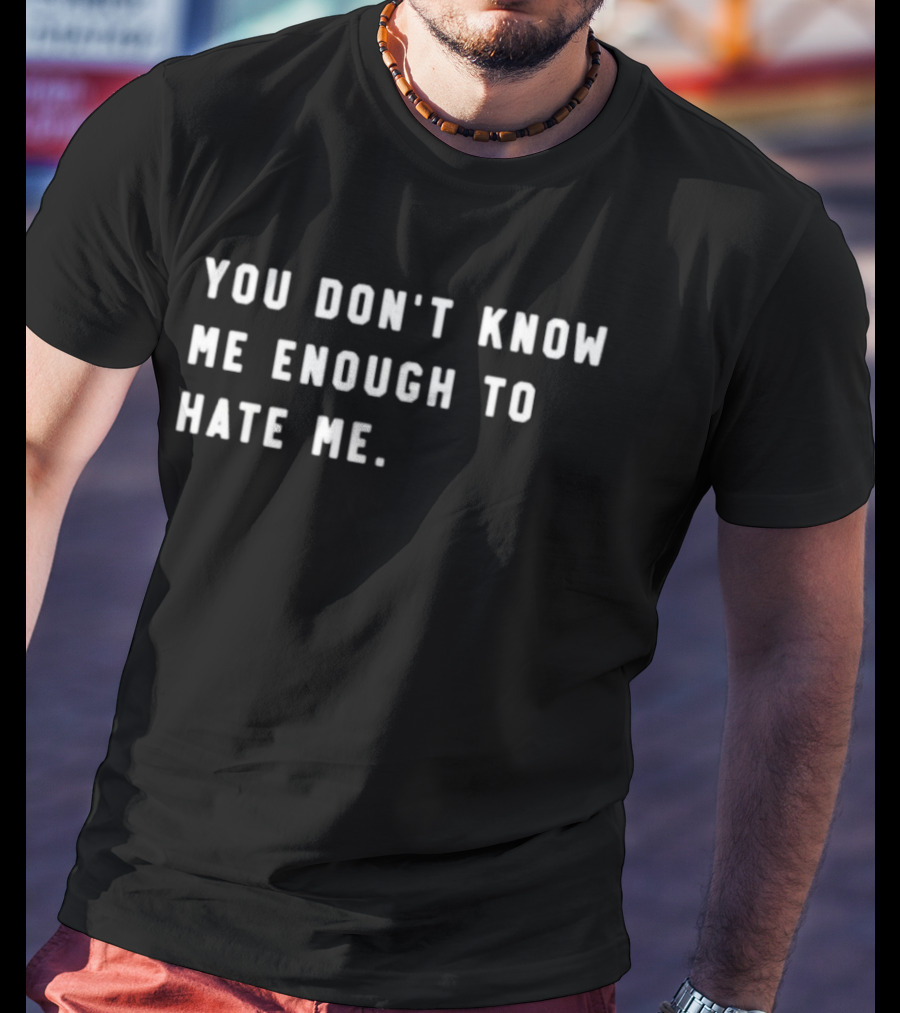 Calebplant Wearing You Don't Know Me Enough To Hate Me T-Shirt