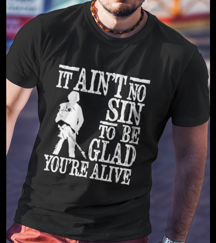 Bruce Springsteen Inspired It Ain't No Sin To Be Glad You're Alive T-Shirt