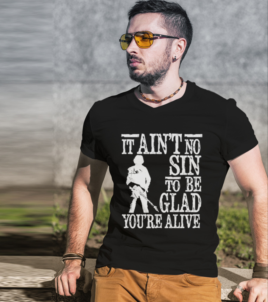 Bruce Springsteen Inspired It Ain't No Sin To Be Glad You're Alive T-Shirt