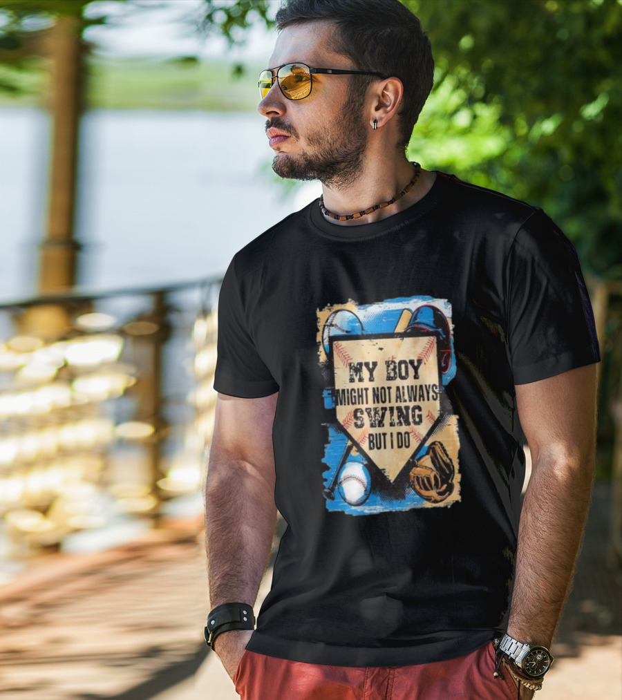 My Boy Might Not Always Swing Baseball Lover Sports Passion Enthusiast T-Shirt