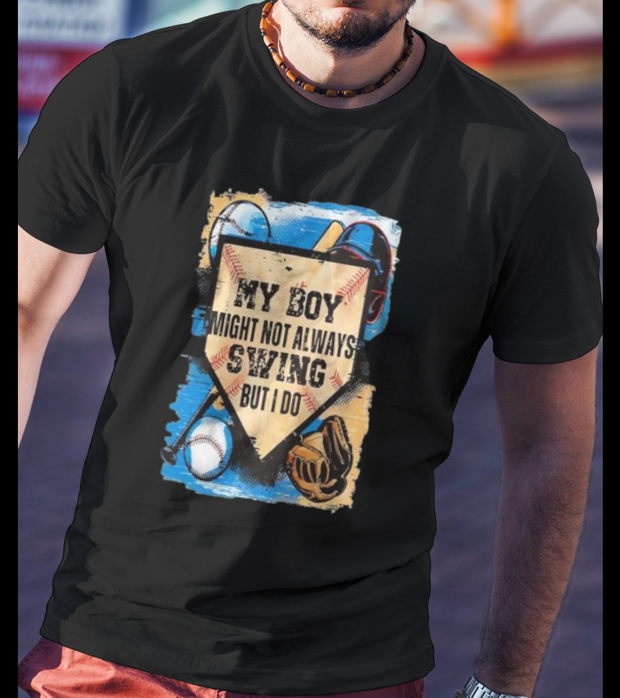My Boy Might Not Always Swing Baseball Lover Sports Passion Enthusiast T-Shirt