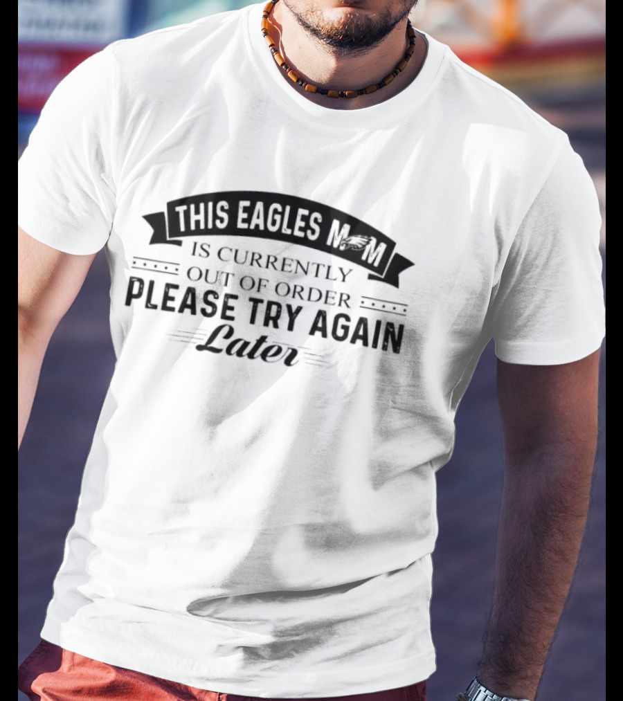 This Eagles Mom Is Currently Out Of Order Please Try Again Later T-Shirt