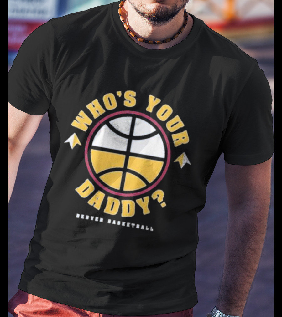 Who's Your Daddy Denver Basketball T-Shirt