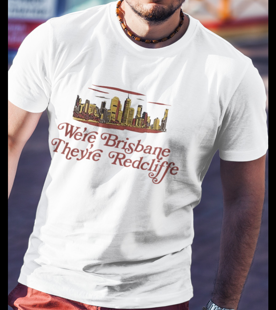 We’re Brisbane They’re Redcliffe Skyline T-Shirt