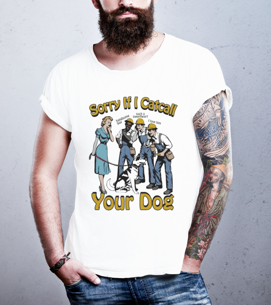 Sorry If I Catcall Your Dog Construction Workers Admire Sweetheart Dog T-Shirt
