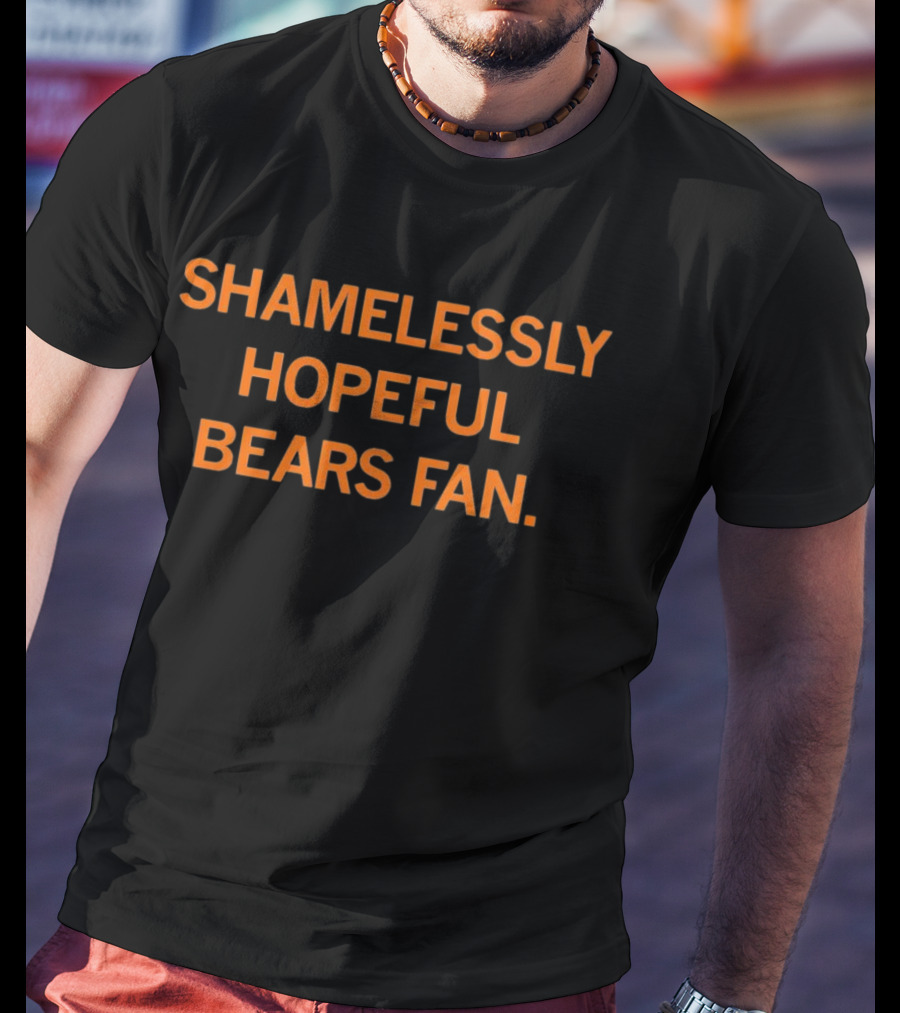 Shamelessly Hopeful Bears Fan Optimistic Supporter T-Shirt