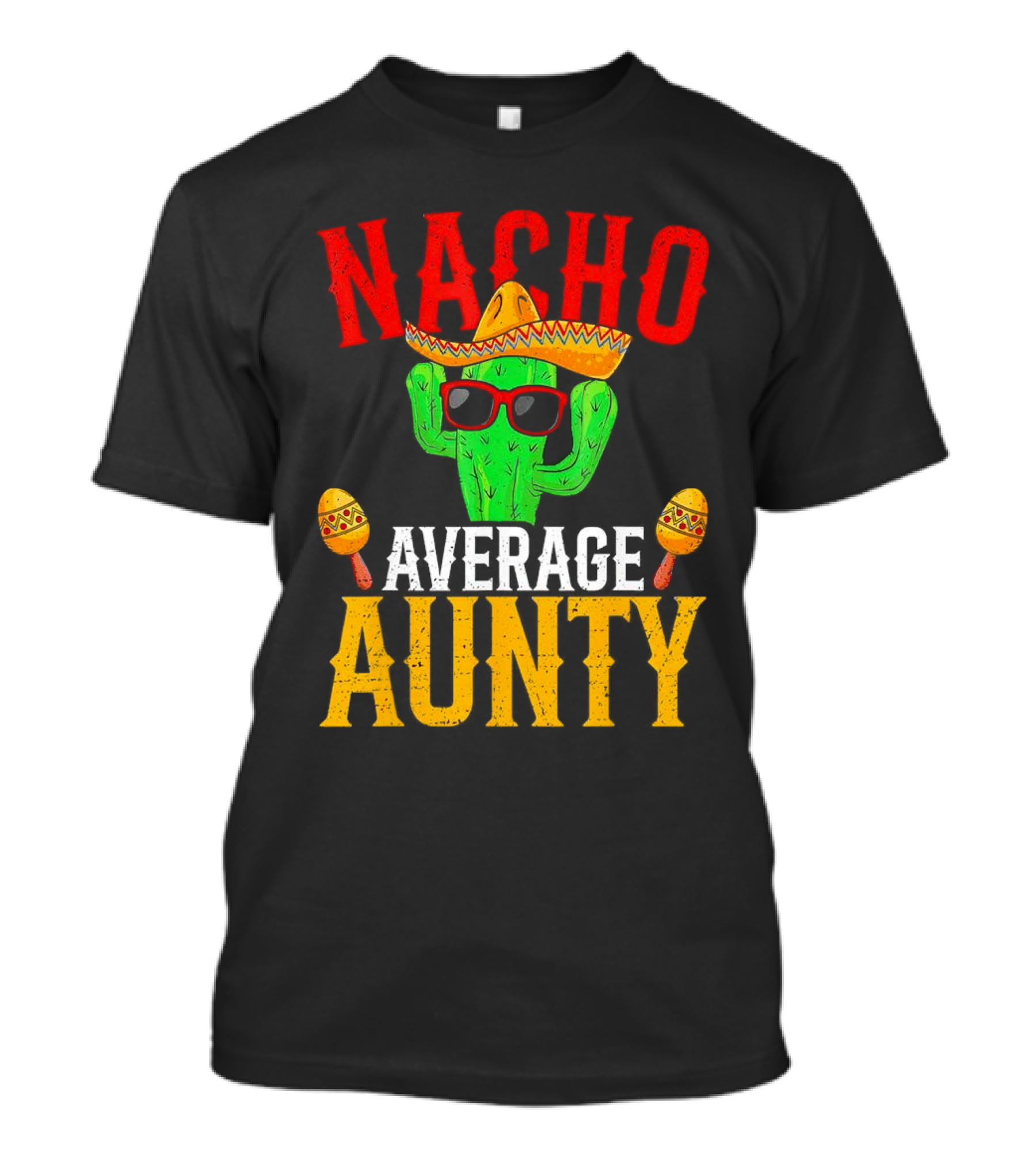 Nacho Average Aunty Cactus With Sombrero And Maracas Fiesta Fun T-Shirt
