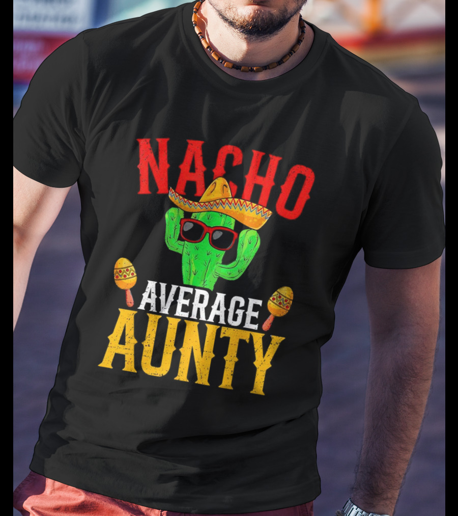 Nacho Average Aunty Cactus With Sombrero And Maracas Fiesta Fun T-Shirt