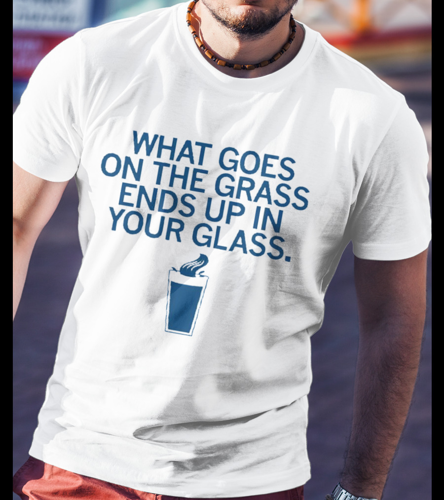 What Goes On The Grass Ends Up In Your Glass Smoke Concept T-Shirt