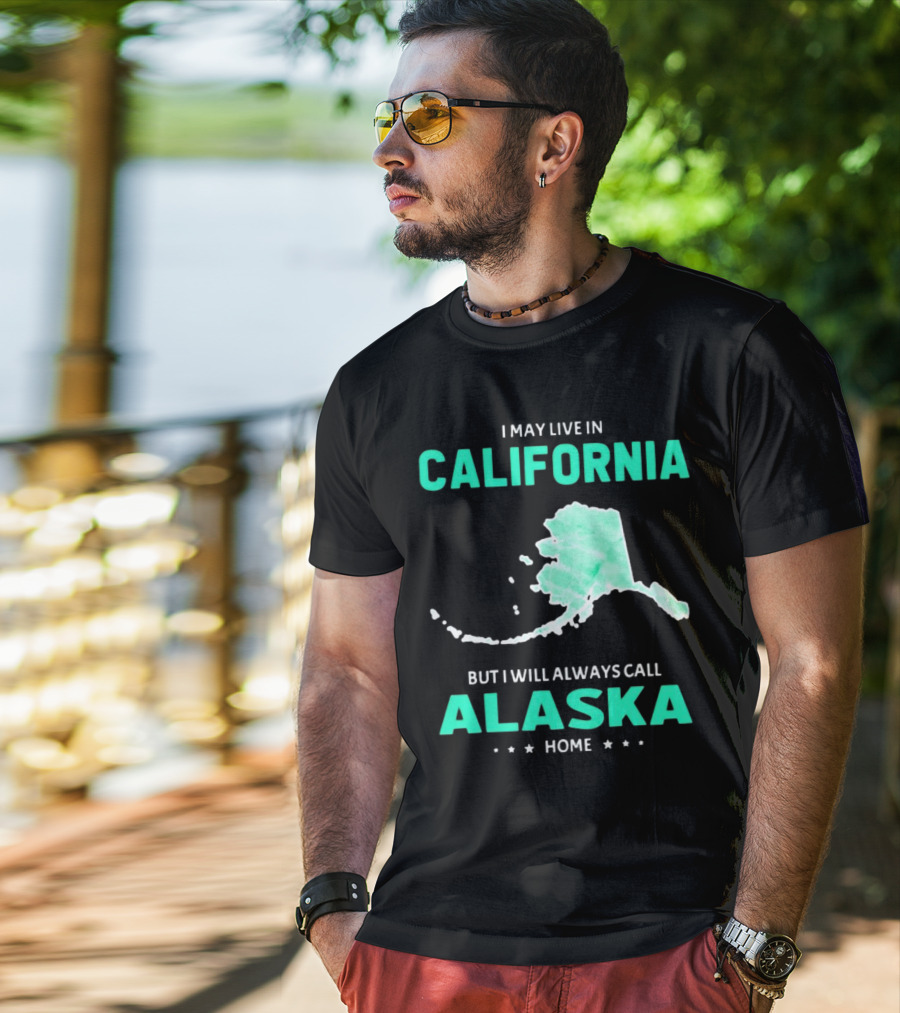 I May Live In California But I Will Always Call Alaska Home Map T-Shirt