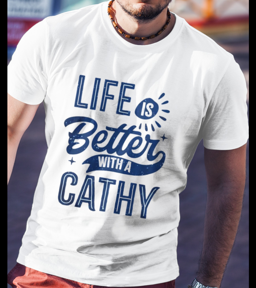 Life Is Better With A Cathy T-Shirt