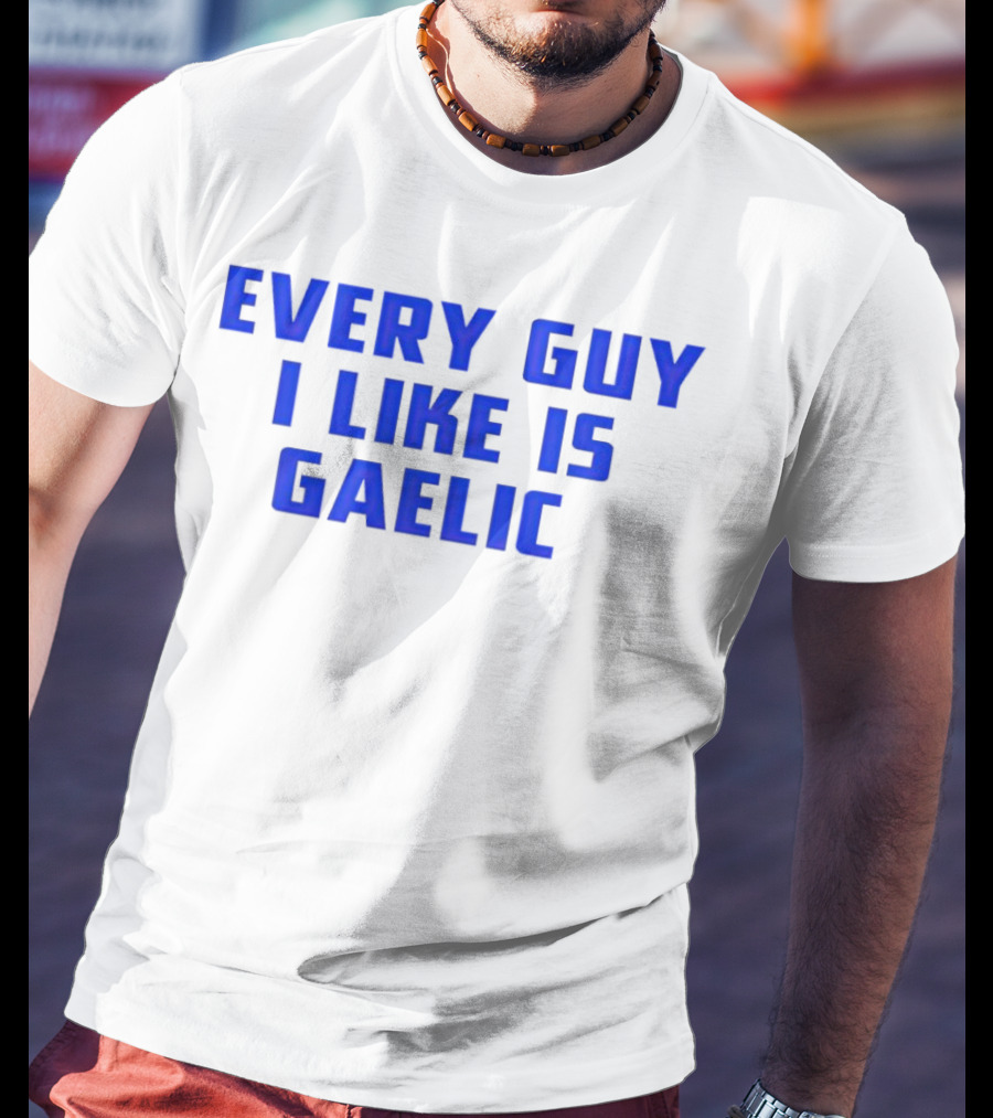 Every Guy I Like Is Gaelic Blue Letters T-Shirt