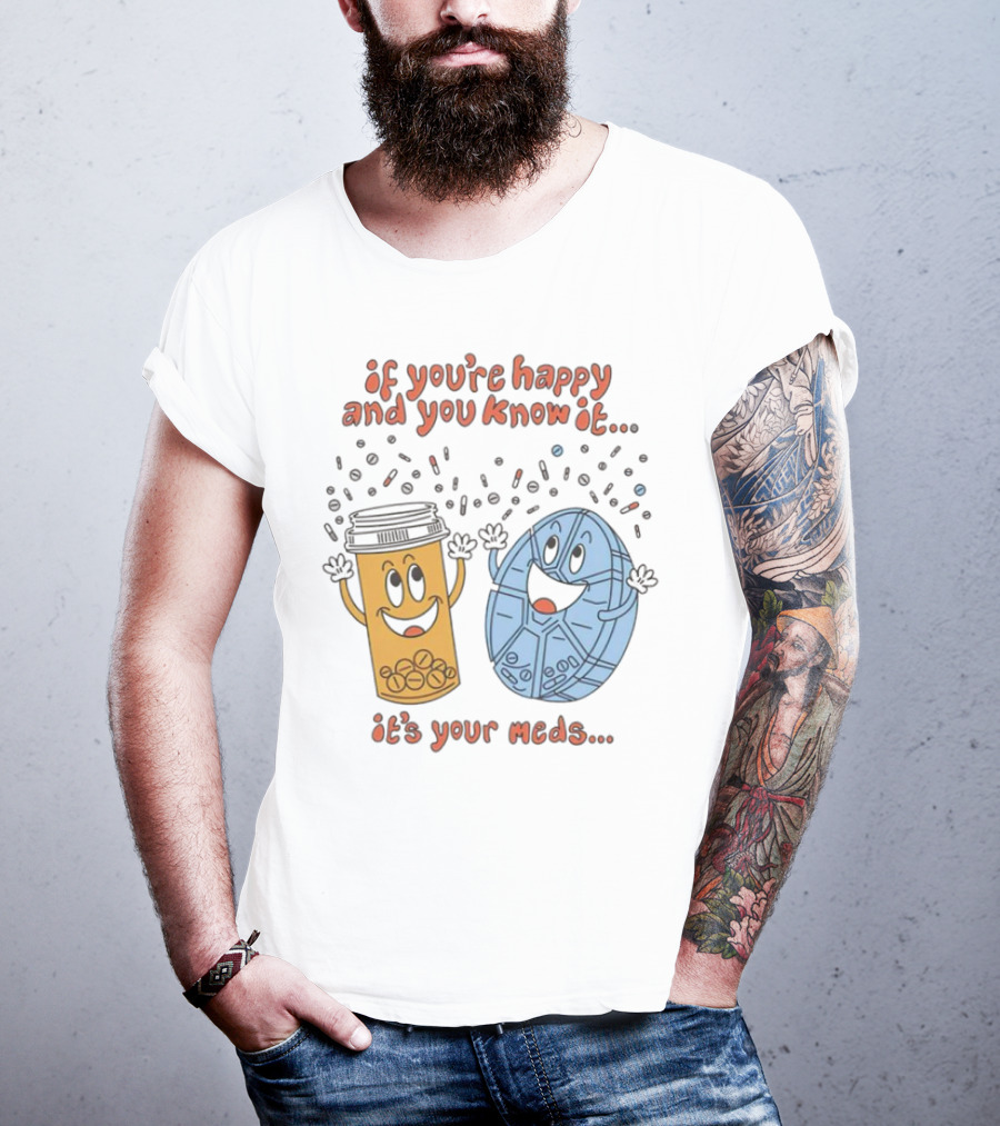 If You’re Happy And You Know It It’s Your Meds Dancing Capsule And Pill Bottle T-Shirt