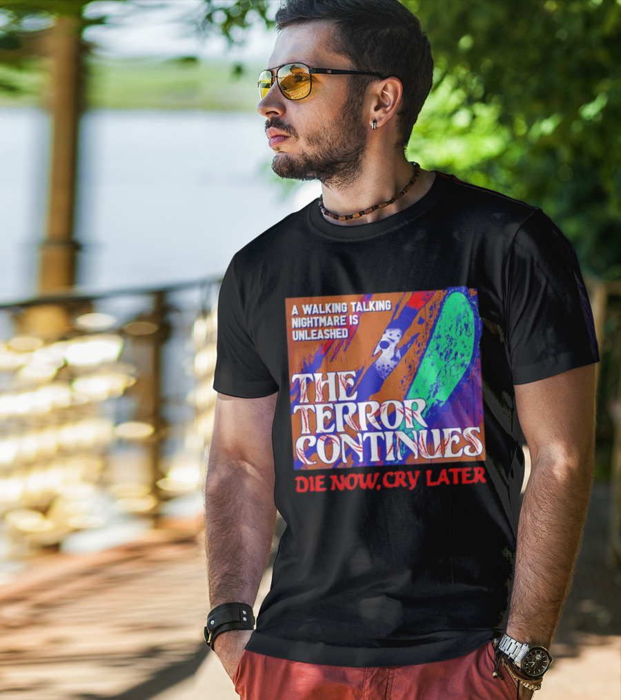 A Walking Talking Nightmare Is Unleashed The Terror Continues Die Now Cry Later T-Shirt