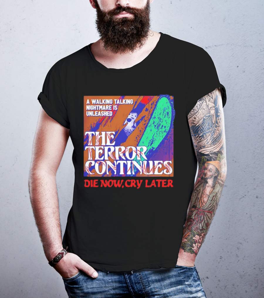 A Walking Talking Nightmare Is Unleashed The Terror Continues Die Now Cry Later T-Shirt