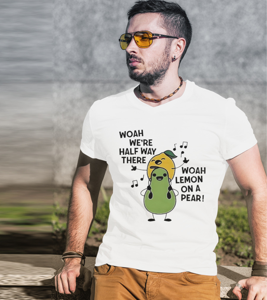 Woah We’re Half Way There Woah Lemon On A Pear Cute Singing Fruit Characters T-Shirt