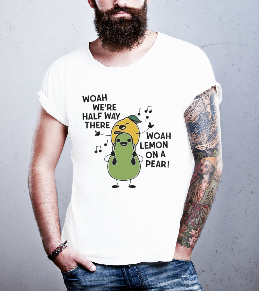 Woah We’re Half Way There Woah Lemon On A Pear Cute Singing Fruit Characters T-Shirt