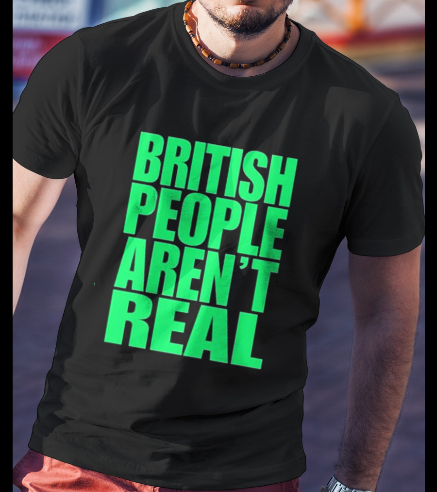 Abby British People Aren’t Real T-Shirt