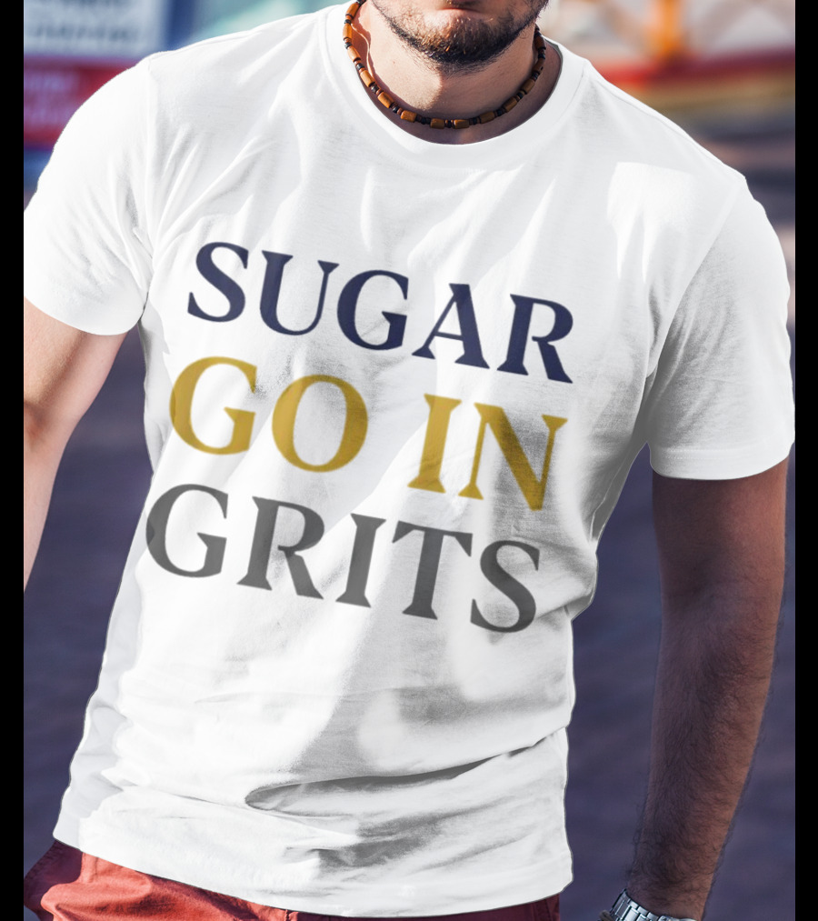 SUGAR GO IN GRITS T-Shirt