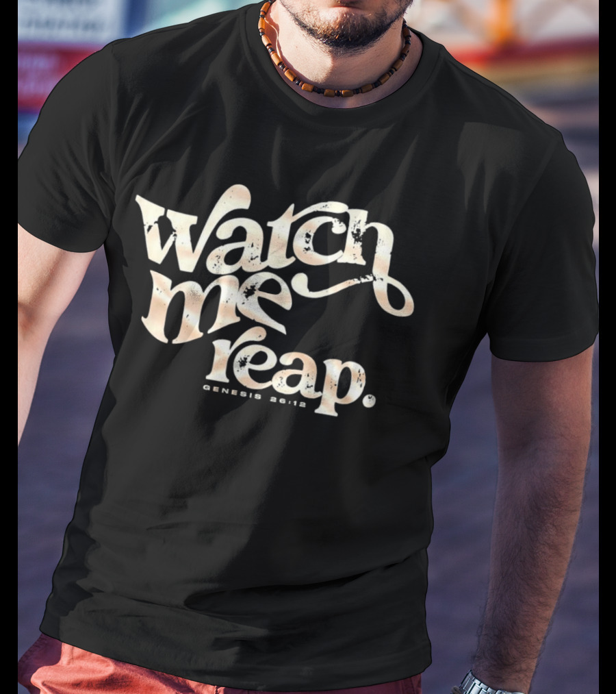 Watch Me Reap Genesis 26:12 T-Shirt