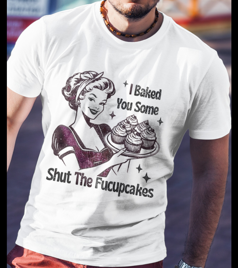 I Baked You Some Shut The Fucupcakes Retro Woman With Cupcakes T-Shirt