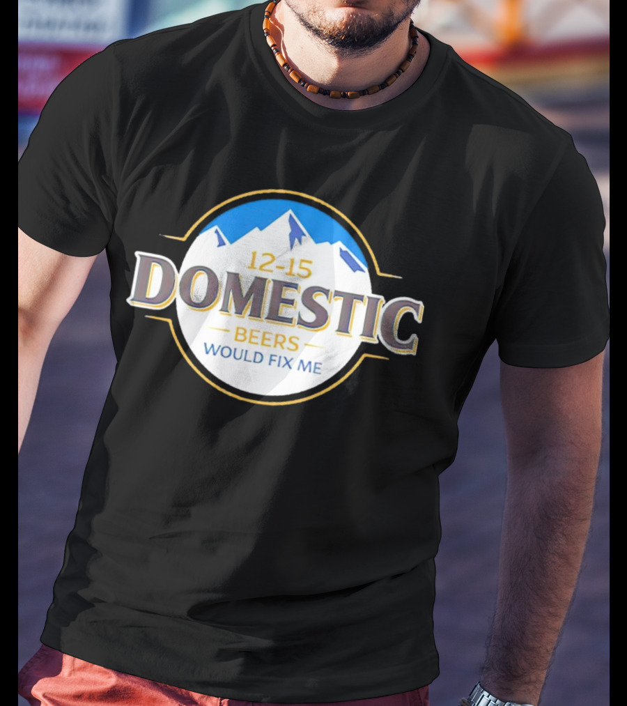 12-15 Domestic Beers Would Fix Me Alpine T-Shirt