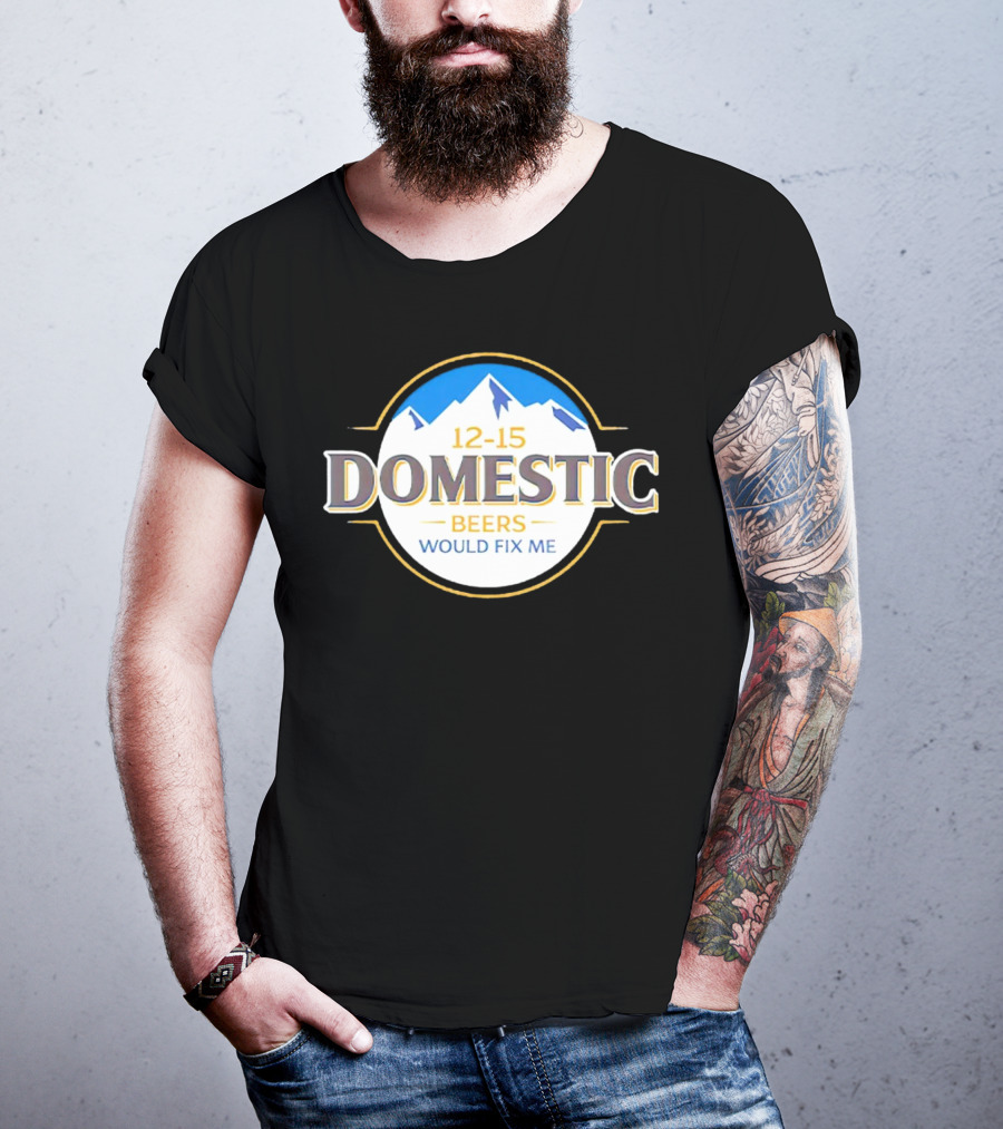 12-15 Domestic Beers Would Fix Me Alpine T-Shirt