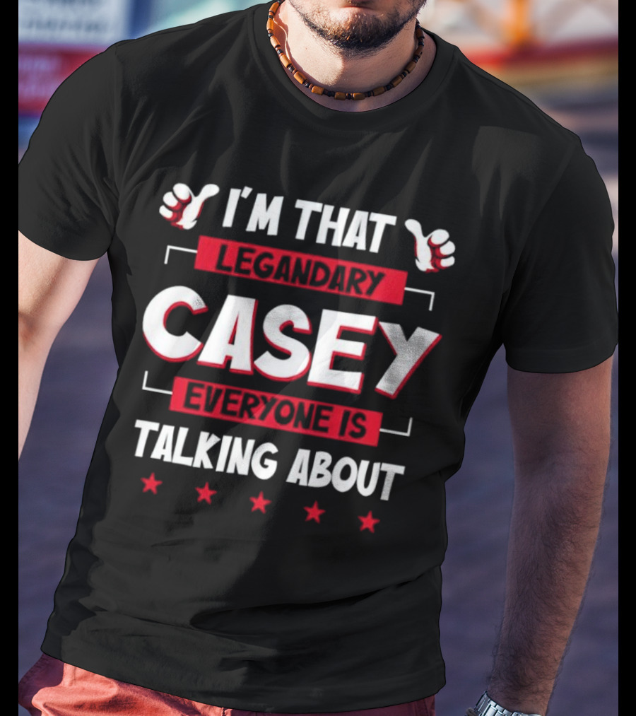 I’m That Legendary Casey Everyone Is Talking About T-Shirt