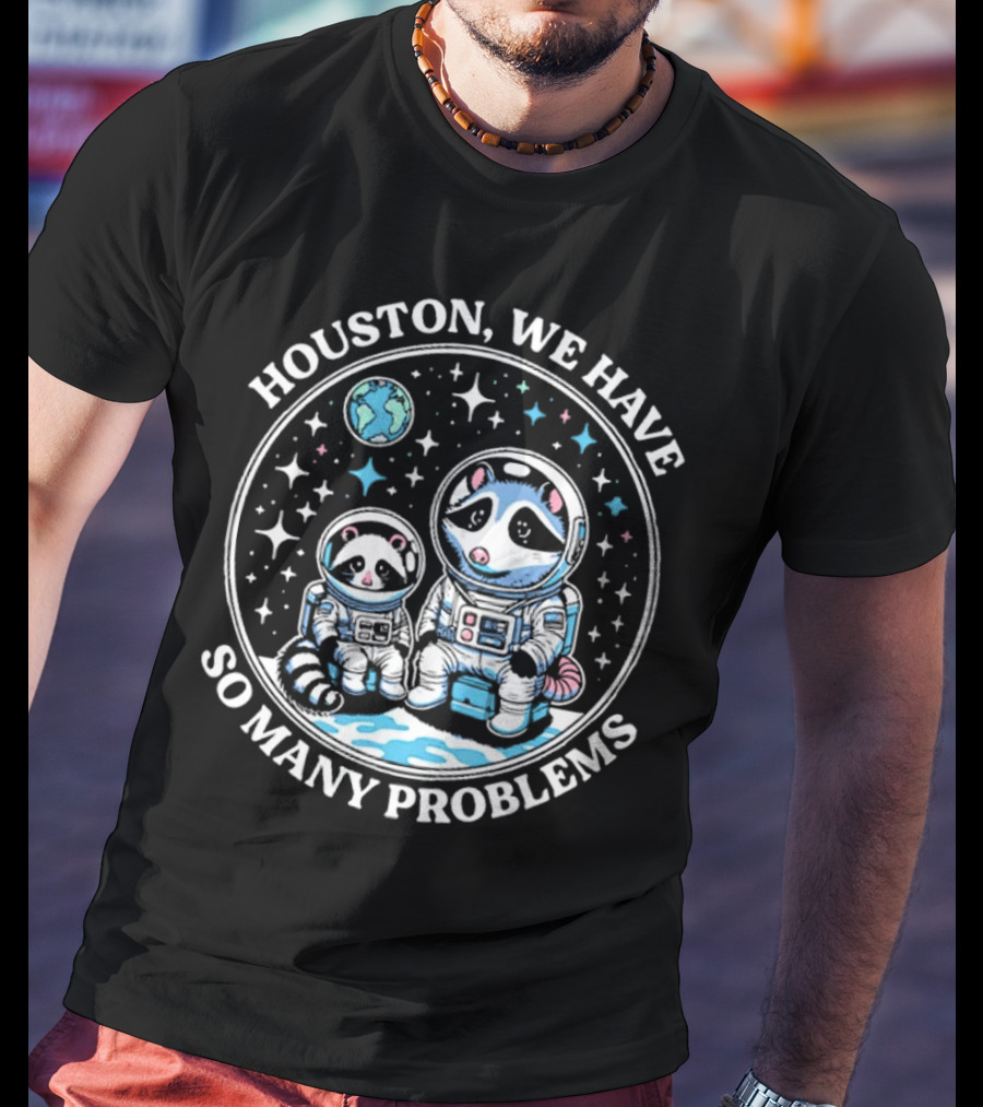 Houston We Have So Many Problems Astronaut Raccoons In Space T-Shirt