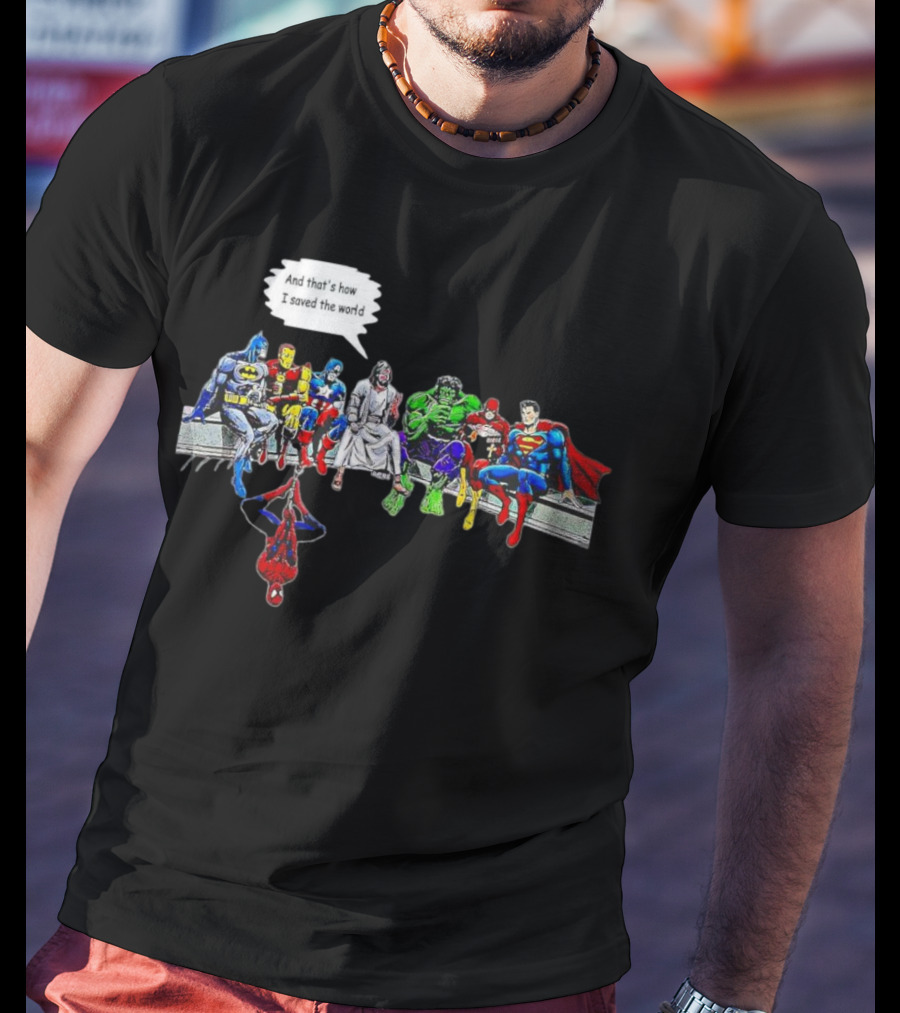 Jesus And Superheroes Including Batman And Superman And That’s How I Saved The World T-Shirt