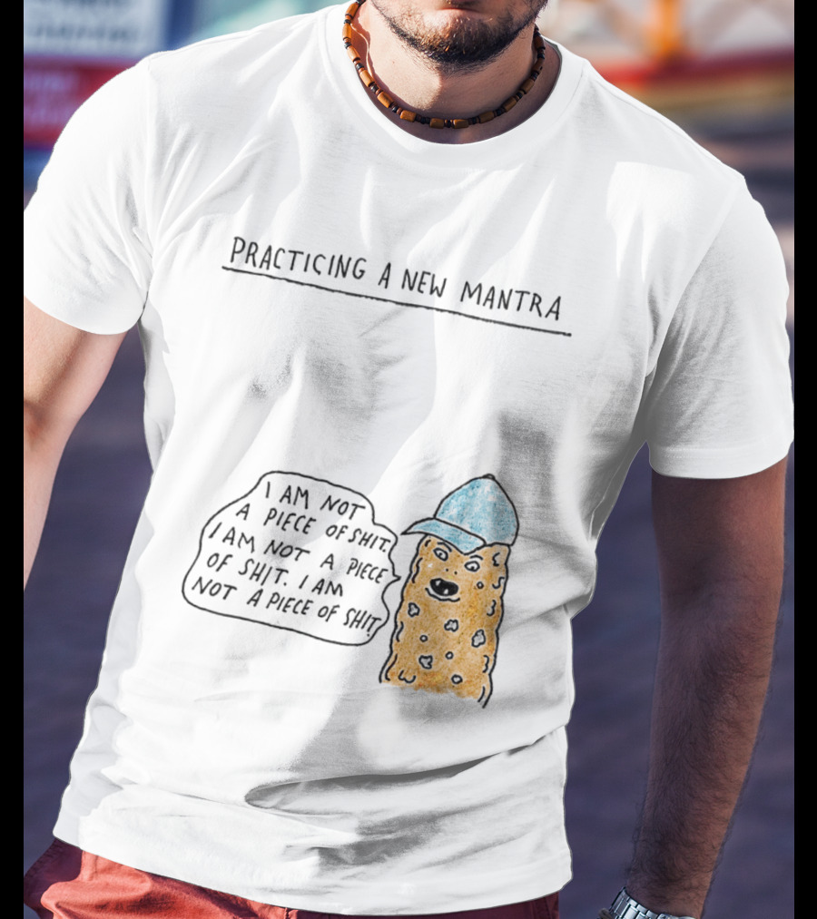 Practicing A New Mantra I Am Not A Piece Of Shit Hat-Wearing Cookie Character Repeating Text T-Shirt