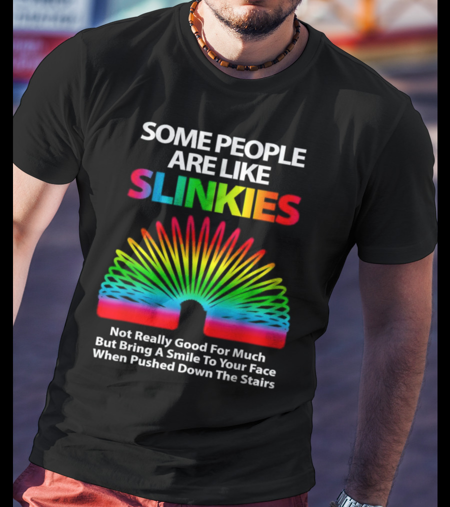 Some People Are Like Slinkies Not Really Good For Much But Bring A Smile When Pushed Down The Stairs T-Shirt