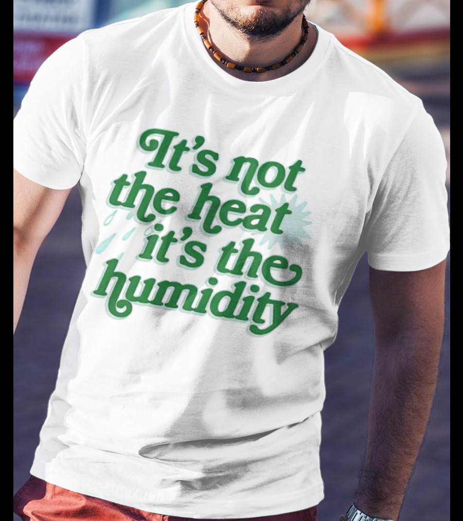 It's Not The Heat It's The Humidity Sun And Raindrops T-Shirt