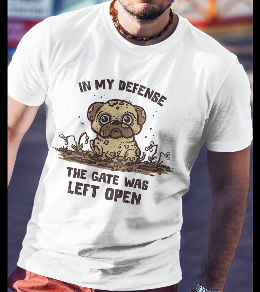 In My Defense The Gate Was Left Open With Muddy Dog T-Shirt